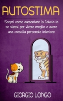 Autostima: Scopri come aumentare la fiducia in se stessi per vivere meglio e avere una crescita personale interiore B08NVWLNZ2 Book Cover