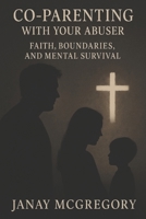 Co-Parenting With Your Abuser: Faith, Healing, and Mental Survival B0G51S5PV7 Book Cover