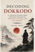 Decoding Dokkodo: 21 Timeless Lessons from Miyamoto Musashi on Discipline, Solitude, and Self-Mastery B0H6426JRM Book Cover