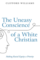 The Uneasy Conscience of a White Christian: Making Racial Equity a Priority 1666730785 Book Cover
