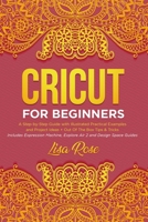 Cricut For Beginners: A Step-by-Step Guide with Illustrated Practical Examples and Project Ideas + Out Of The Box Tips & Tricks 1801686831 Book Cover