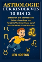 ASTROLOGIE FÜR KINDER VON 10 BIS 12: Entdecken Sie Sternzeichen, Geburtshoroskope und Persönlichkeitsmerkmale durch unterhaltsame Lernabenteuer B0FQVGBY9F Book Cover
