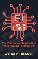 AI Means Fraud : The Fraudulent Redefinition That's Driving a Global Con 0999392662 Book Cover