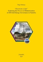 "Electricity is Life": Exploring the Process of Modernization in Off-Grid Energy Governance in Namibia (Geographie) 3643916973 Book Cover