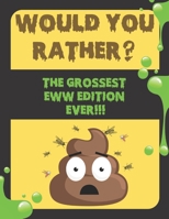 WOULD YOU RATHER? The Grossest Eww Edition: A Gag Book So Gross You Can't Even Imagine!: For Teens 14+ and Adults Only 1655134116 Book Cover
