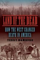 Land of the Dead: How the West Changed Death in America 1633889866 Book Cover