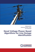 Novel Voltage Phasor Based Algorithms for Line Outage Identification 6206161099 Book Cover