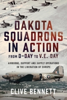 Dakota Squadrons in Action from d-Day to V. E. Day : Airborne, Support and Supply Operations in the Liberation of Europe 1036121194 Book Cover