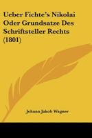 Ueber Fichte's Nikolai Oder Grundsatze Des Schriftsteller Rechts (1801) 1167402065 Book Cover