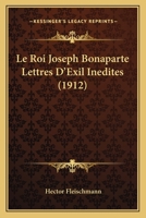 Le Roi Joseph Bonaparte Lettres D'Exil Inedites (1912) 1120480302 Book Cover