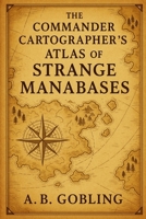 The Commander Cartographer’s Atlas of Strange Manabases (The Magic (MTG) Theory Compendium (Commander and More!)) B0G5YLD6SH Book Cover