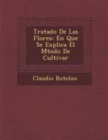 Tratado de las flores: En que se explica el método de cultivar 1146666799 Book Cover