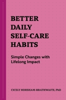 Better Daily Self-Care Habits: Simple Changes with Lifelong Impact 1648769799 Book Cover
