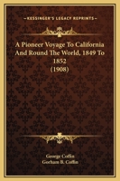 A pioneer voyage to California and round the world, 1849 to 1852, ship Alhambra, Captain George Coffin 1147999864 Book Cover