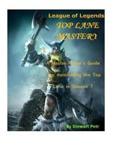 League of Legends Top Lane Mastery: A Master Player's Guide to Dominating the Top Lane in Season 7 154079878X Book Cover