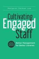 Cultivating Engaged Staff: Better Management for Better Libraries 1440852227 Book Cover