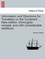 Information and Directions for Travellers on the Continent ... New edition, thoroughly revised, and with considerable additions. NEW EDITION 1240931743 Book Cover