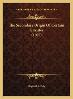 The Secondary Origin of Certain Granites 1010537784 Book Cover