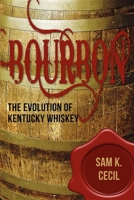 Bourbon: The Evolution of Kentucky Whiskey 1596527692 Book Cover