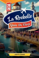 LA ROCHELLE GUÍA DE VIAJE 2026: Descubre gemas ocultas, monumentos históricos, consejos de viaje y experiencias vacacionales inolvidables B0FSMM6D7R Book Cover