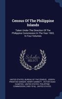 Census of the Philippine Islands: Taken Under the Direction of the Philippine Commission in the Year 1903, in Four Volumes 1016504519 Book Cover