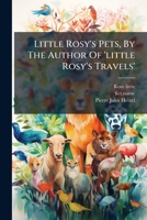Little Rosy's Pets, By The Author Of 'little Rosy's Travels'.... 1279263466 Book Cover