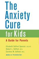 The Anxiety Cure for Kids: A Guide for Parents