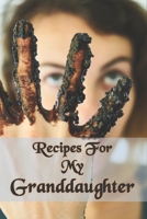 Recipes For My Granddaughter : Granddaughter Recipes Book To Write In with table of contents and numbered pages: Size at 6 x 9 with 120 lined & framed pages 1672823056 Book Cover