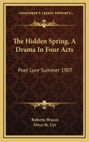 The Hidden Spring, A Drama In Four Acts: Poet Lore Summer 1907 1432636448 Book Cover