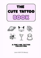The Cute Tattoo Book: A Fine Line Tattoo Collection 1069991503 Book Cover