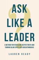 Ask Like A Leader: A Method for Revealing Deeper Truth and Turning Blind Spots into Breakthroughs B0FX7T8BW7 Book Cover