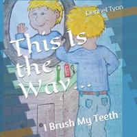 This Is the Way : I Brush My Teeth! 1732411441 Book Cover