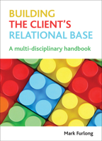 Building the Client's Relational Base: A Multi-Disciplinary Handbook 1847428614 Book Cover