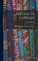 Partage de l'Afrique: Exploration, Colonisation, État Politique (Classic Reprint) 1017817936 Book Cover