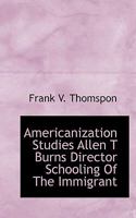 Americanization Studies Allen T Burns Director Schooling of the Immigrant 0530549301 Book Cover