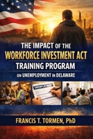 The Impact of the Workforce Investment Act Training Program on Unemployment in Delaware B0GMTLSLLV Book Cover