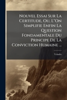Nouvel Essai Sur La Certitude, Ou, L"On Simplifie Enfin La Question Fondamentale Du Principe De La Conviction Humaine ... 1147640807 Book Cover