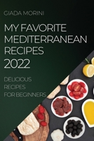 My Favorite Mediterranean Recipes 2022: Delicious Recipes for Beginners 1804507377 Book Cover