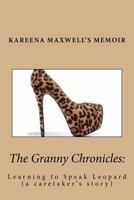 The Granny Chronicles: Learning to Speak Leopard: A caretakers journey with her mother as dementia slowly takes their language to a foreigh p 153775856X Book Cover