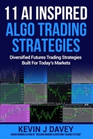 11 AI Inspired Algo Trading Strategies: Diversified Futures Trading Strategies Built For Today’s Markets (Essential Algo Trading Package) B0FQC27TVB Book Cover