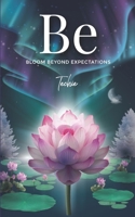 Be: Bloom Beyond Expectations B0DZPYN6P1 Book Cover