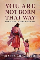 You Are Not Born That Way: Homosexuality: It's Time to Break Free 1962859290 Book Cover