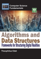 Algorithms and Data Structures: Frameworks for Structuring Digital Realities (Computer Science Fundamentals) B0FCCZD8PD Book Cover