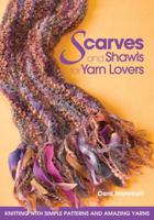 Scarves and Shawls for Yarn Lovers: Knitting with Simple Patterns and Amazing Yarns