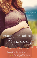 Praying Through Your Pregnancy: An Inspirational Week-by-Week Guide for Moms-to-Be 0830755772 Book Cover