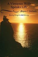 A Virtuous Wife Speaks Life: Breaking through to YOUR Blessings 1532781989 Book Cover