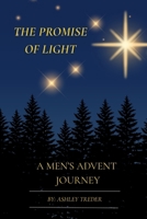 The Promise of Light: A Men’s Advent Journey: A 25-Day Advent Devotional for Men Seeking the Light of Christmas (The Promise of Light- 25-day Christmas Advent Devotionals) B0G3NPT11Y Book Cover