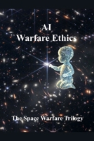AI Warfare Ethics (The Space Warfare Trilogy) B0DXN96Q59 Book Cover