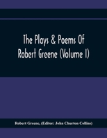 The Plays & Poems Of Robert Greene (Volume I); General Introduction. Alphonsus. A Looking Glasse. Orlando Furioso. Appendix To Orlando Furioso (The Al 9354369650 Book Cover