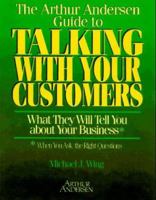 The Arthur Andersen Guide to Talking With Your Customers: What They Will Tell You About Your Business : When You Ask the Right Questions 1574100750 Book Cover